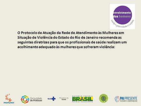 O Protocolo de Atuação da Rede de Atendimento às Mulheres em Situação de Violência do Estado do Rio de Janeiro recomenda as seguintes diretrizes para que.