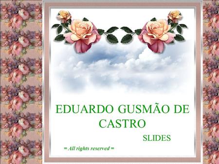 EDUARDO GUSMÃO DE CASTRO SLIDES = All rights reserved =