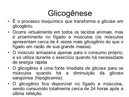 Glicogênese É o processo bioquímico que transforma a glicose em glicogênio. Ocorre virtualmente em todos os tecidos animais, mas é proeminente no fígado.