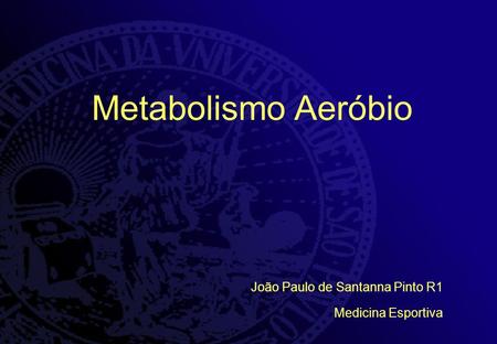 Metabolismo Aeróbio João Paulo de Santanna Pinto R1 Medicina Esportiva.