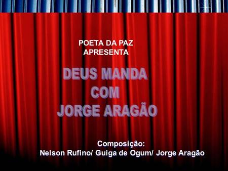 POETA DA PAZ APRESENTA Composição: Nelson Rufino/ Guiga de Ogum/ Jorge Aragão Composição: Nelson Rufino/ Guiga de Ogum/ Jorge Aragão.