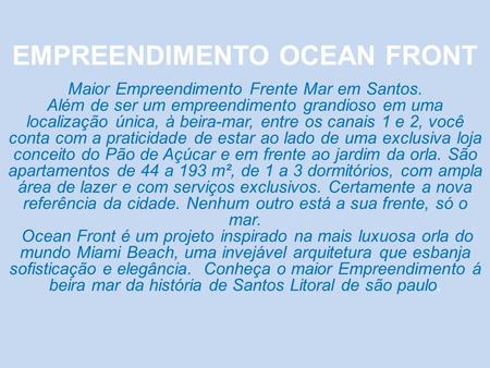 EMPREENDIMENTO OCEAN FRONT Maior Empreendimento Frente Mar em Santos. Além de ser um empreendimento grandioso em uma localização única, à beira-mar, entre.