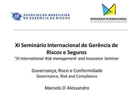 XI Seminário Internacional de Gerência de Riscos e Seguros XI International Risk management and Insurance Seminar Governança, Risco e Conformidade Governance,