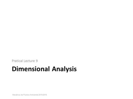 Dimensional Analysis Pratical Lecture 9 Mecânica de Fluidos Ambiental 2015/2016.