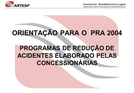 ORIENTAÇÃO PARA O PRA 2004 PROGRAMAS DE REDUÇÃO DE ACIDENTES ELABORADO PELAS CONCESSIONÁRIAS.