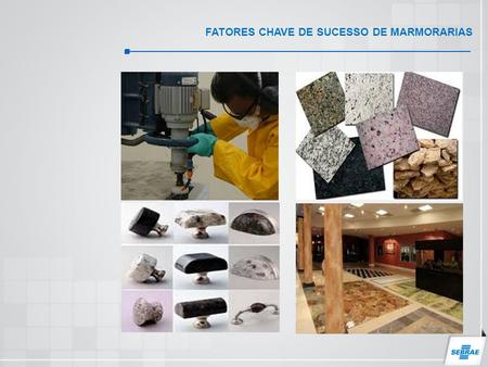 FATORES CHAVE DE SUCESSO DE MARMORARIAS. C ADEIA PRODUTIVA Existem cerca de 10.000 empresas integrando a cadeia produtiva de rochas ornamentais, gerando.