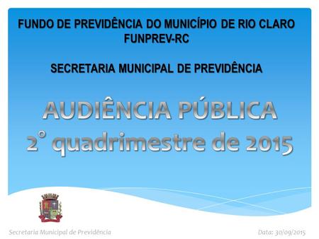 FUNDO DE PREVIDÊNCIA DO MUNICÍPIO DE RIO CLARO FUNPREV-RC SECRETARIA MUNICIPAL DE PREVIDÊNCIA Secretaria Municipal de PrevidênciaData: 30/09/2015.
