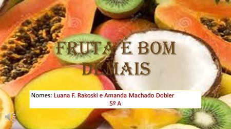Fruta é bom demais Nomes: Luana F. Rakoski e Amanda Machado Dobler