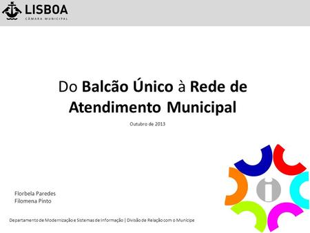 Do Balcão Único à Rede de Atendimento Municipal Outubro de 2013 Departamento de Modernização e Sistemas de Informação | Divisão de Relação com o Munícipe.