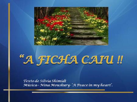 Texto de Sílvia Shimidt Música= Nina Mouskury- ‘A Peace in my heart’.