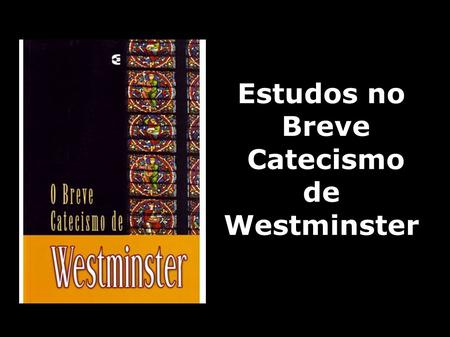 Estudos no Breve Catecismo de Westminster.