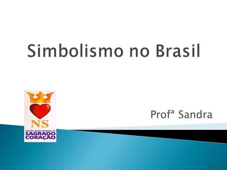 Profª Sandra. No Brasil, o movimento Simbolista foi quase inteiramente ofuscado pelo movimento Parnasiano, que desfrutou de prestígio social nas camadas.