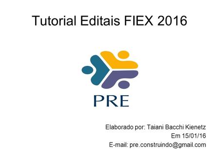 Tutorial Editais FIEX 2016 Elaborado por: Taiani Bacchi Kienetz