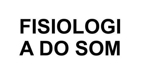 FISIOLOGIA DO SOM.