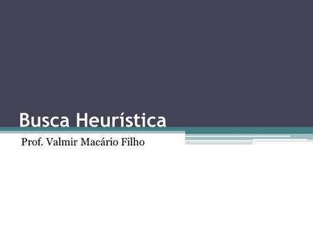 Busca Heurística Prof. Valmir Macário Filho. 2 Busca com informação e exploração Capítulo 4 – Russell & Norvig Seção 4.1 Estratégias de Busca Exaustiva.