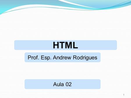 1 HTML Prof. Esp. Andrew Rodrigues Aula 02. II - Linguagem de Marcação HTML 2 Sintaxe Básica do HTML Olá mundo!!