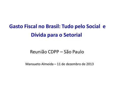 Mansueto Almeida – 11 de dezembro de 2013 Reunião CDPP – São Paulo.