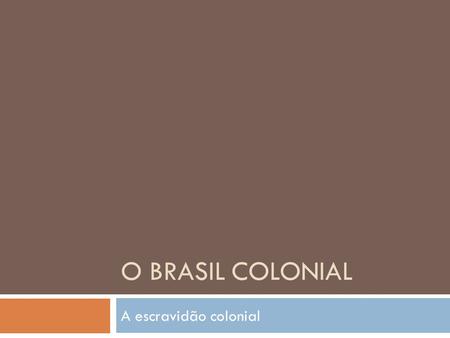 O Brasil colonial A escravidão colonial.