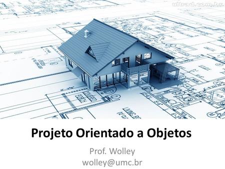 Projeto Orientado a Objetos Prof. Wolley