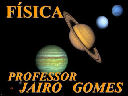 FÍSICA PROFESSOR JAIRO GOMES.