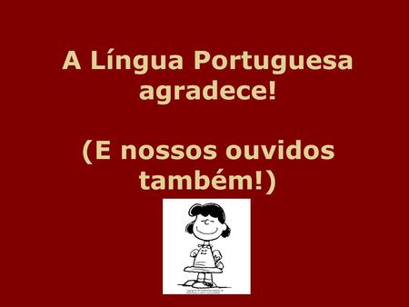 A Língua Portuguesa agradece! (E nossos ouvidos também!)