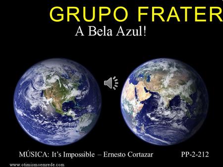 GRUPO FRATERNIDADE PP-2-212MÚSICA: It’s Impossible – Ernesto Cortazar.