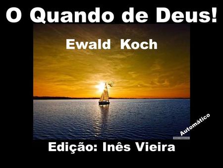 Edição: Inês Vieira Automático O Quando de Deus! Ewald Koch.