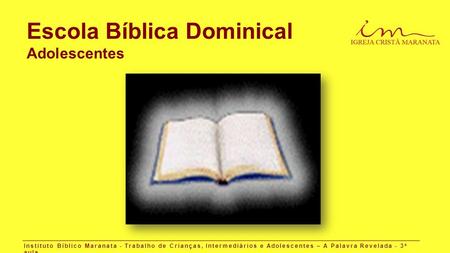 Escola Bíblica Dominical Adolescentes Instituto Bíblico Maranata - Trabalho de Crianças, Intermediários e Adolescentes – A Palavra Revelada - 3 a aula.