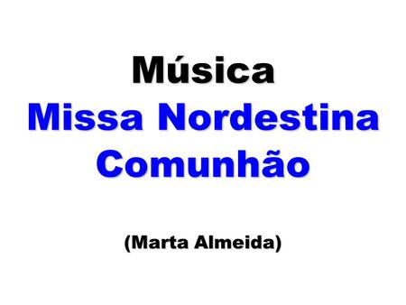 Música Missa Nordestina Comunhão (Marta Almeida).