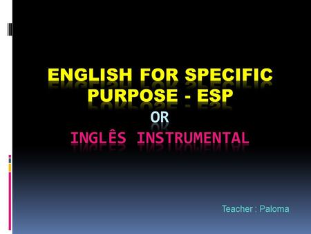 ENGLISH FOR SPECIFIC PURPOSE - ESP or inglês instrumental