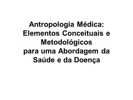 Antropologia Médica: Elementos Conceituais e Metodológicos para uma Abordagem da Saúde e da Doença.