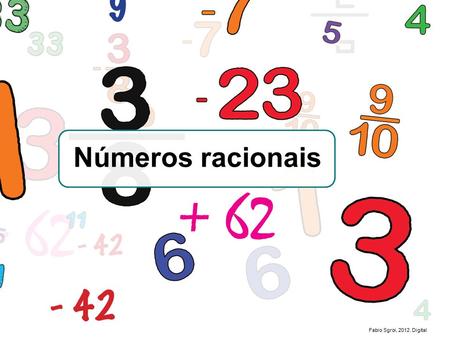 Números racionais Fabio Sgroi, 2012. Digital. O conjunto dos números naturais, é formado por números que resultam da contagem de unidades e de algumas.