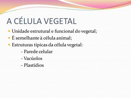 A CÉLULA VEGETAL Unidade estrutural e funcional do vegetal;