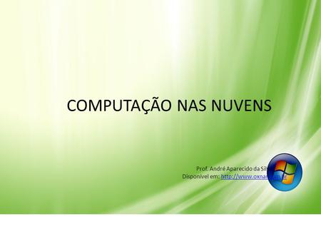 COMPUTAÇÃO NAS NUVENS Prof. André Aparecido da Silva Disponível em: