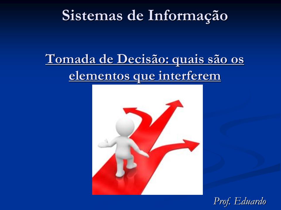Sistemas de Informação Tomada de Decisão: quais são os elementos que  interferem Prof. Eduardo. - ppt carregar