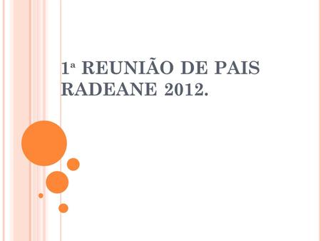 1ª REUNIÃO DE PAIS RADEANE 2012.