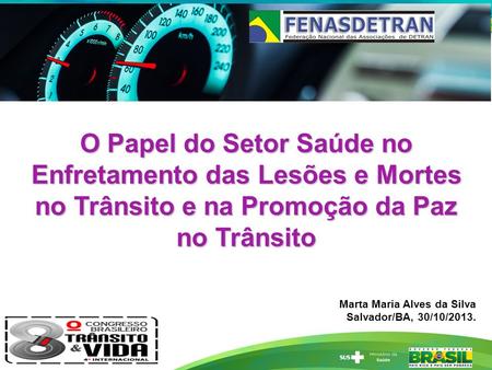 O Papel do Setor Saúde no Enfretamento das Lesões e Mortes no Trânsito e na Promoção da Paz no Trânsito Marta Maria Alves da Silva Salvador/BA, 30/10/2013.