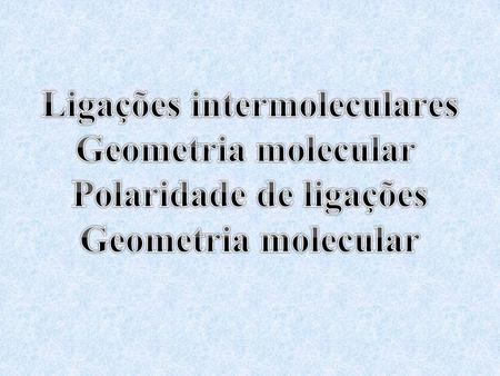 Ligações intermoleculares Polaridade de ligações
