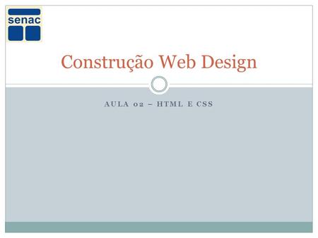 Construção Web Design Aula 02 – HTML e CSS.