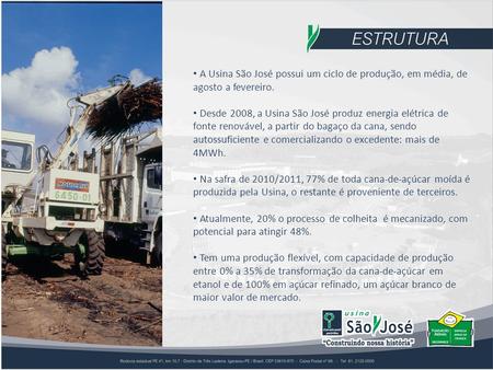 A Usina São José possui um ciclo de produção, em média, de agosto a fevereiro. Desde 2008, a Usina São José produz energia elétrica de fonte renovável,