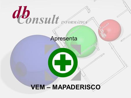 Db Consult INFORMÁTICA Apresenta VEM – MAPADERISCO.