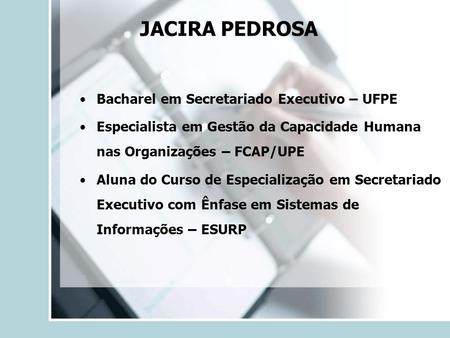 JACIRA PEDROSA Bacharel em Secretariado Executivo – UFPE