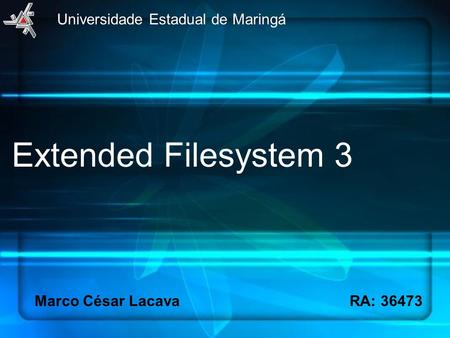 Extended Filesystem 3 Universidade Estadual de Maringá Marco César LacavaRA: 36473.