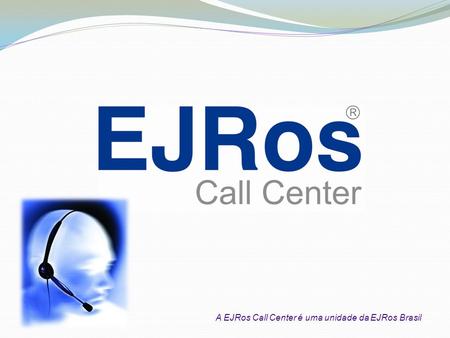 A EJRos Call Center é uma unidade da EJRos Brasil