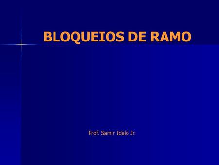 BLOQUEIOS DE RAMO Prof. Samir Idaló Jr..