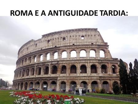 ROMA E A ANTIGUIDADE TARDIA: