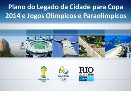 Visão “ Os Jogos Olímpicos devem servir à cidade. Mais do que organizar o evento em si, queremos tornar o Rio um lugar melhor para seus moradores e visitantes,