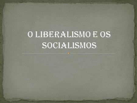 O Liberalismo e os Socialismos