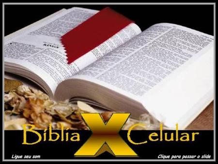 A BÍBLIA E O CELULAR Ligue seu som Clique para passar o slide.
