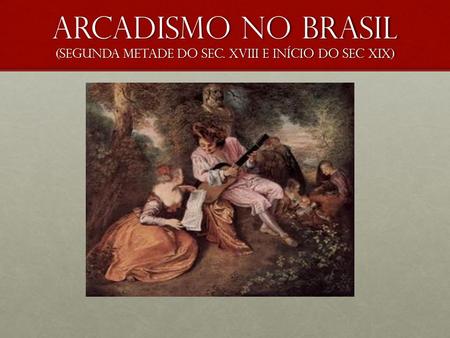 Arcadismo no Brasil (segunda metade do sec. Xviii e início do sec XIX)